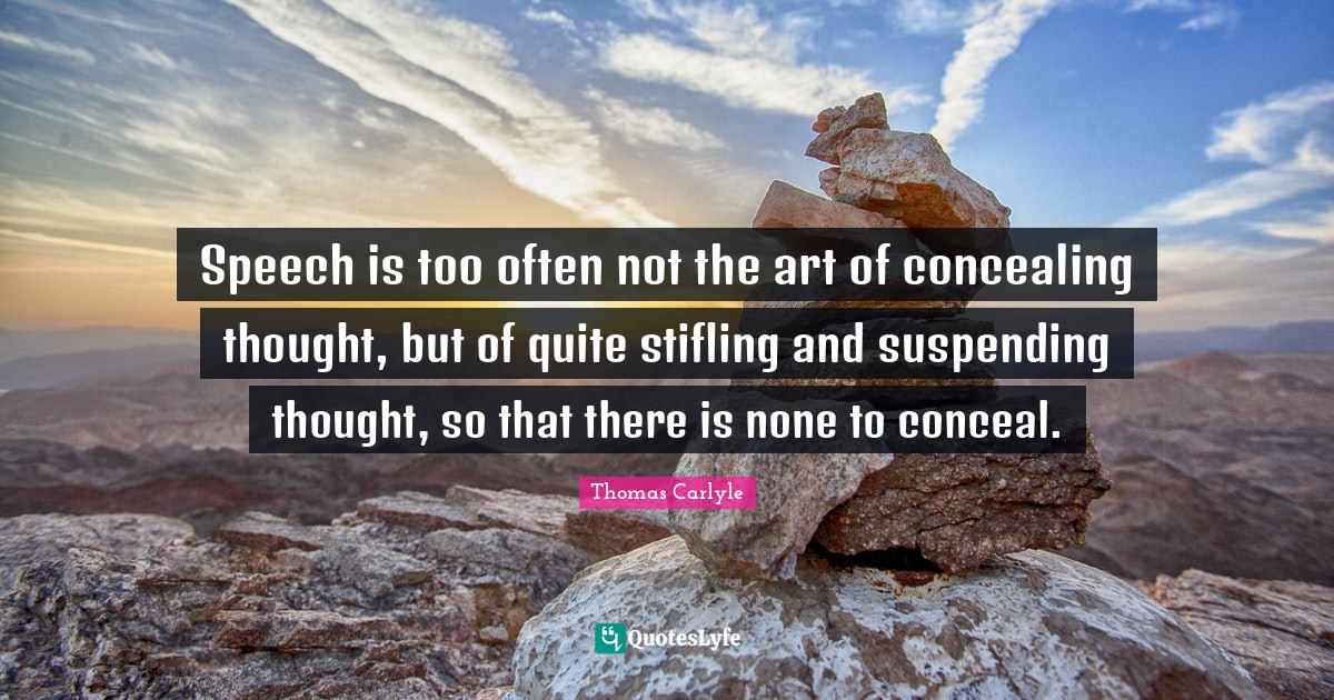 Speech is too often not the art of concealing thought, but of quite st