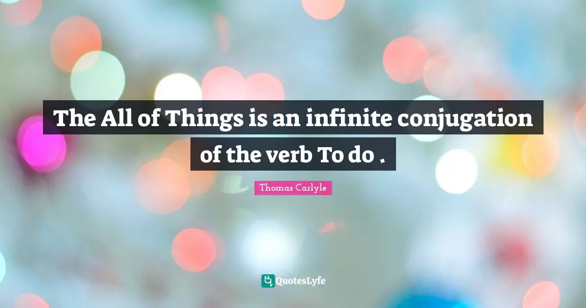 The All of Things is an infinite conjugation of the verb To do .