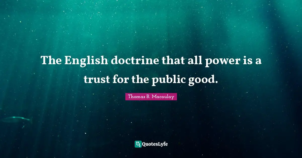 J. C. Macaulay Quotes: "The English doctrine that all power is a trust for the public good."