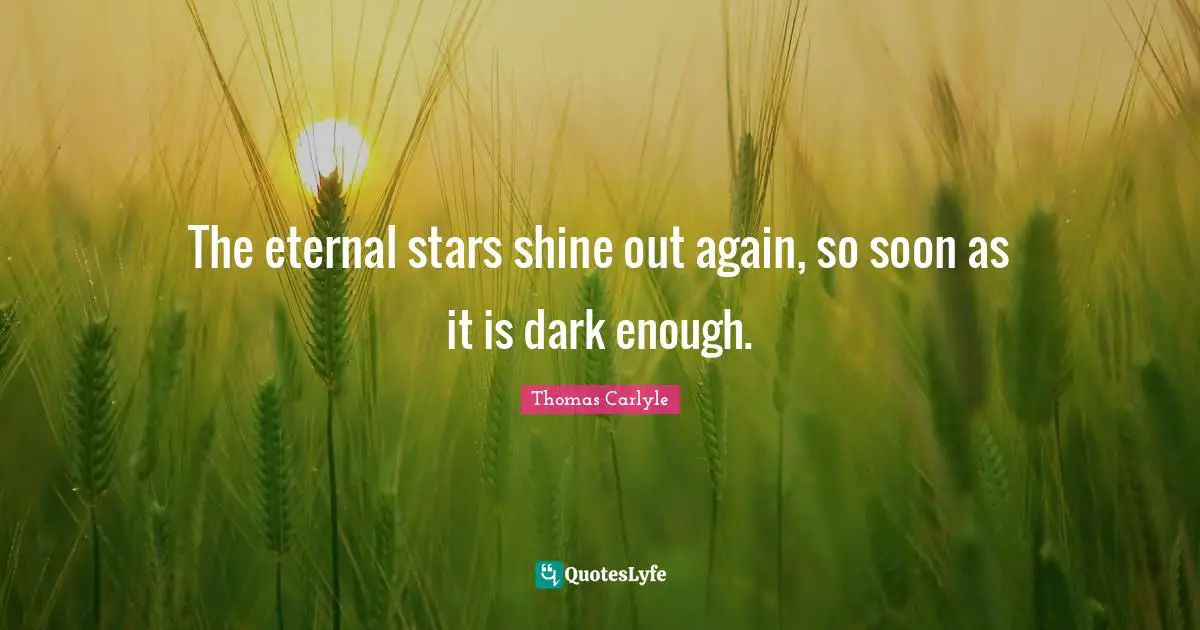 Shining Stars Quotes: "The eternal stars shine out again, so soon as it is dark enough."