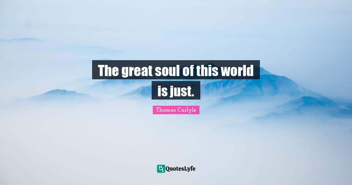 The great soul of this world is just.