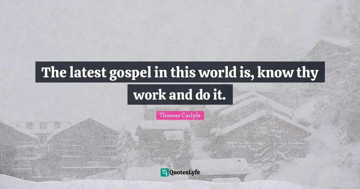 The latest gospel in this world is, know thy work and do it.