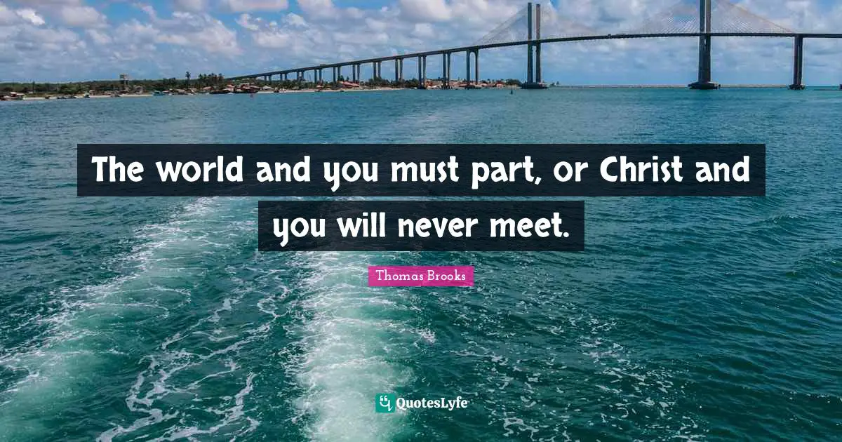 Dying Quotes: "The world and you must part, or Christ and you will never meet."