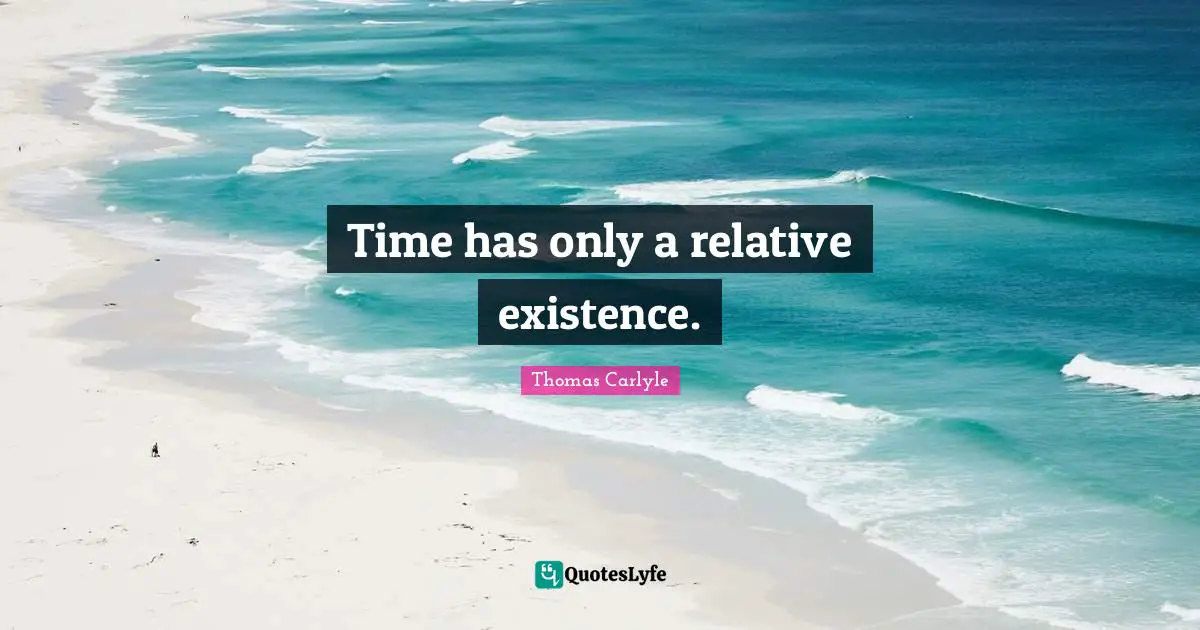 Time has only a relative existence.
