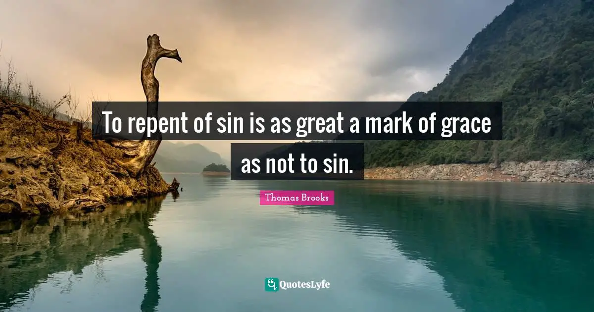 To repent of sin is as great a mark of grace as not to sin.