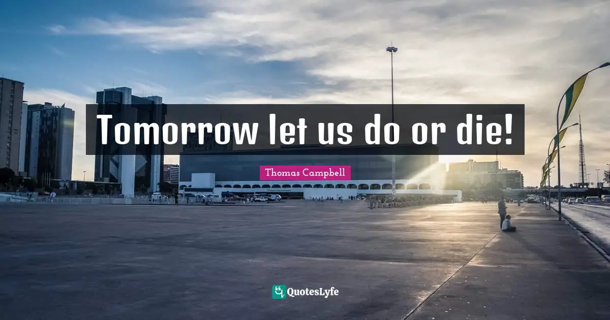 Thomas  Campbell Quotes: "Tomorrow let us do or die!"