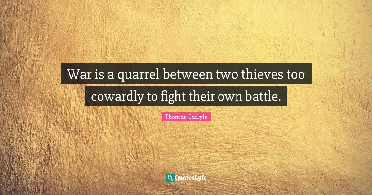 War is a quarrel between two thieves too cowardly to fight their own battle.