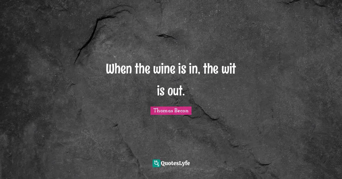 Wit Quotes: "When the wine is in, the wit is out."