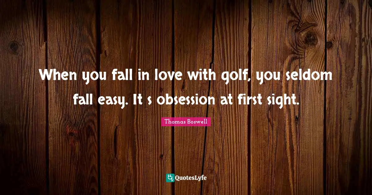 When you fall in love with golf, you seldom fall easy. Itʹs obsession at first sight.