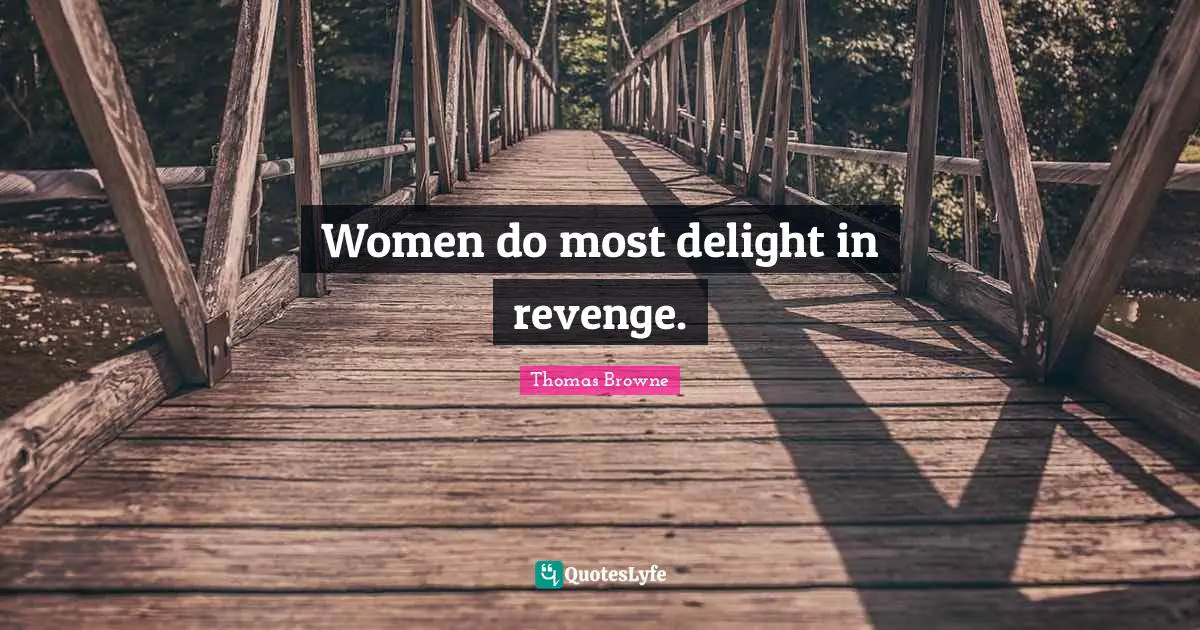 Women do most delight in revenge.