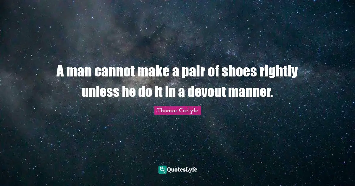 A man cannot make a pair of shoes rightly unless he do it in a devout manner.