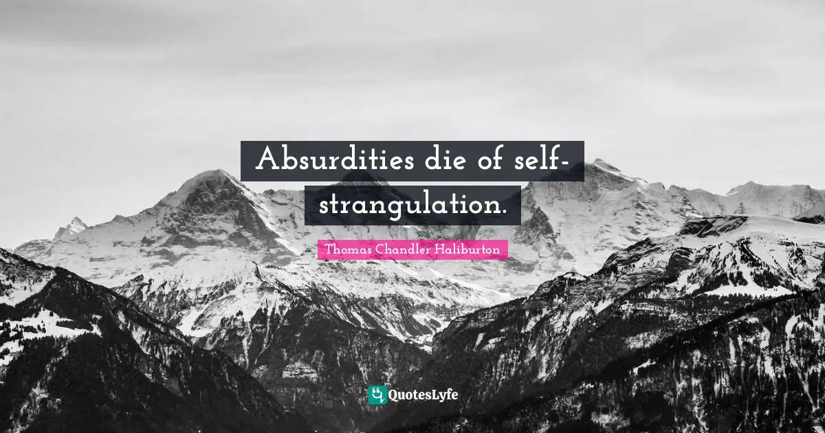 Absurdities die of self-strangulation.
