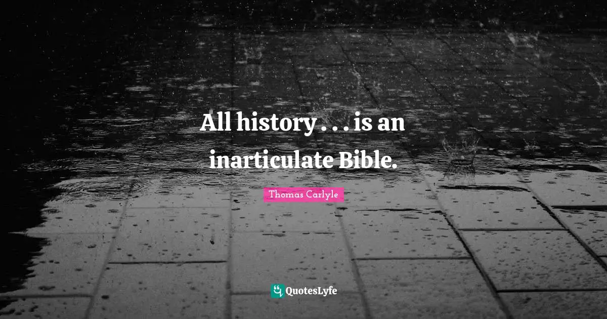 All history . . . is an inarticulate Bible.