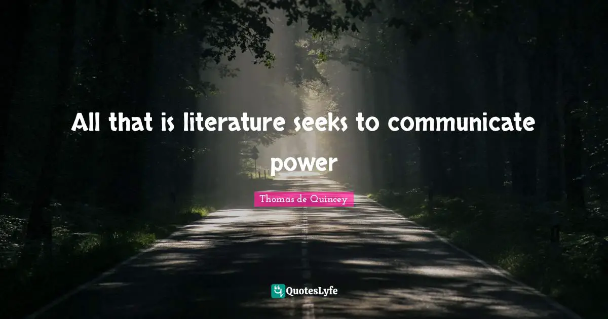 All that is literature seeks to communicate power