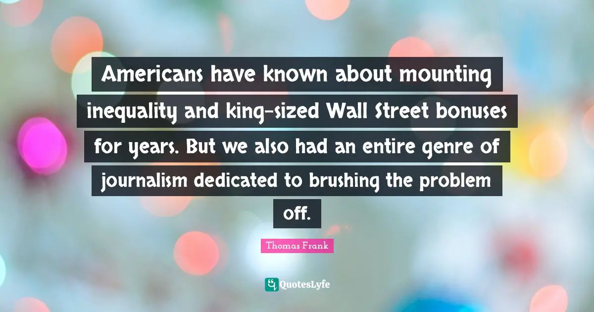 Americans have known about mounting inequality and king-sized Wall Street bonuses for years. But we also had an entire genre of journalism dedicated to brushing the problem off.