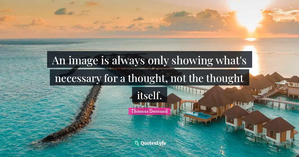 An image is always only showing what's necessary for a thought, not the thought itself.