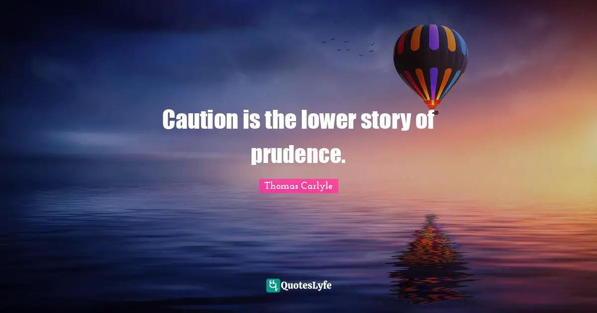 Caution is the lower story of prudence.