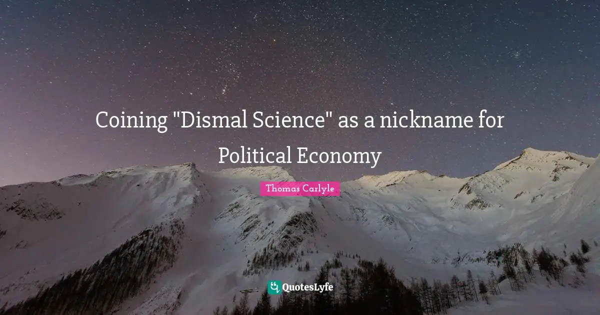 Nicknames Quotes: "Coining "Dismal Science" as a nickname for Political Economy"