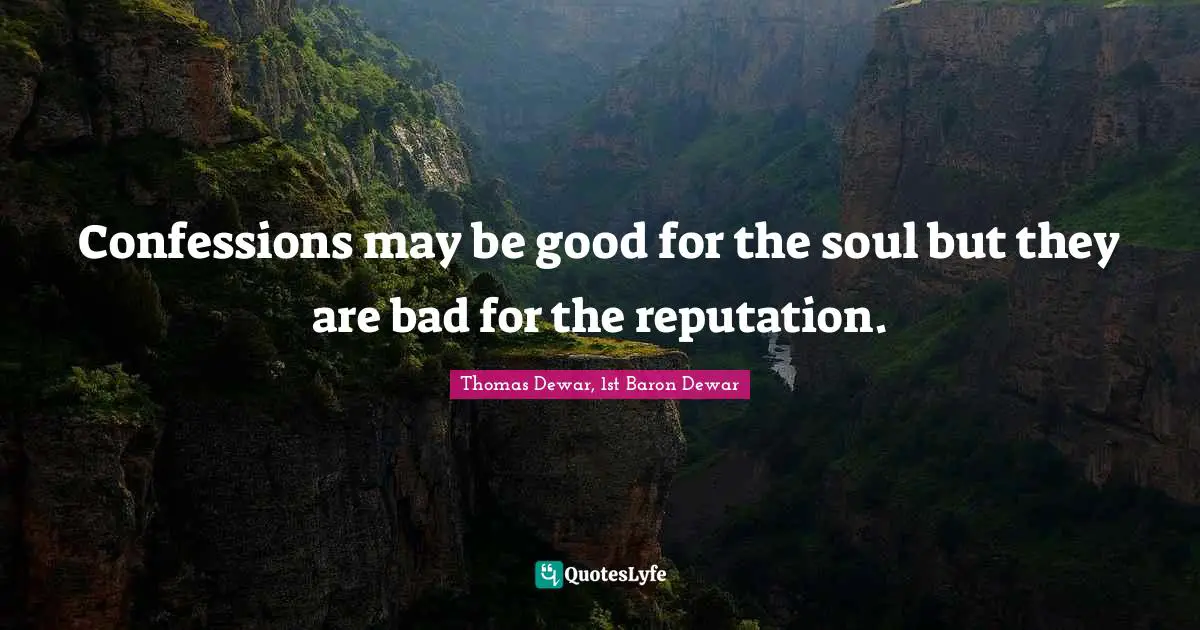 Confessions may be good for the soul but they are bad for the reputation.