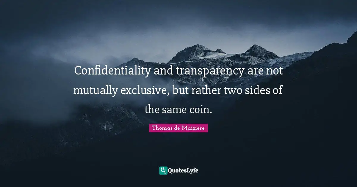 Confidentiality and transparency are not mutually exclusive, but rather two sides of the same coin.