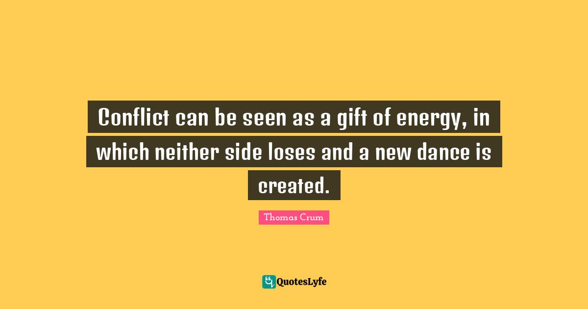Conflict can be seen as a gift of energy, in which neither side loses and a new dance is created.