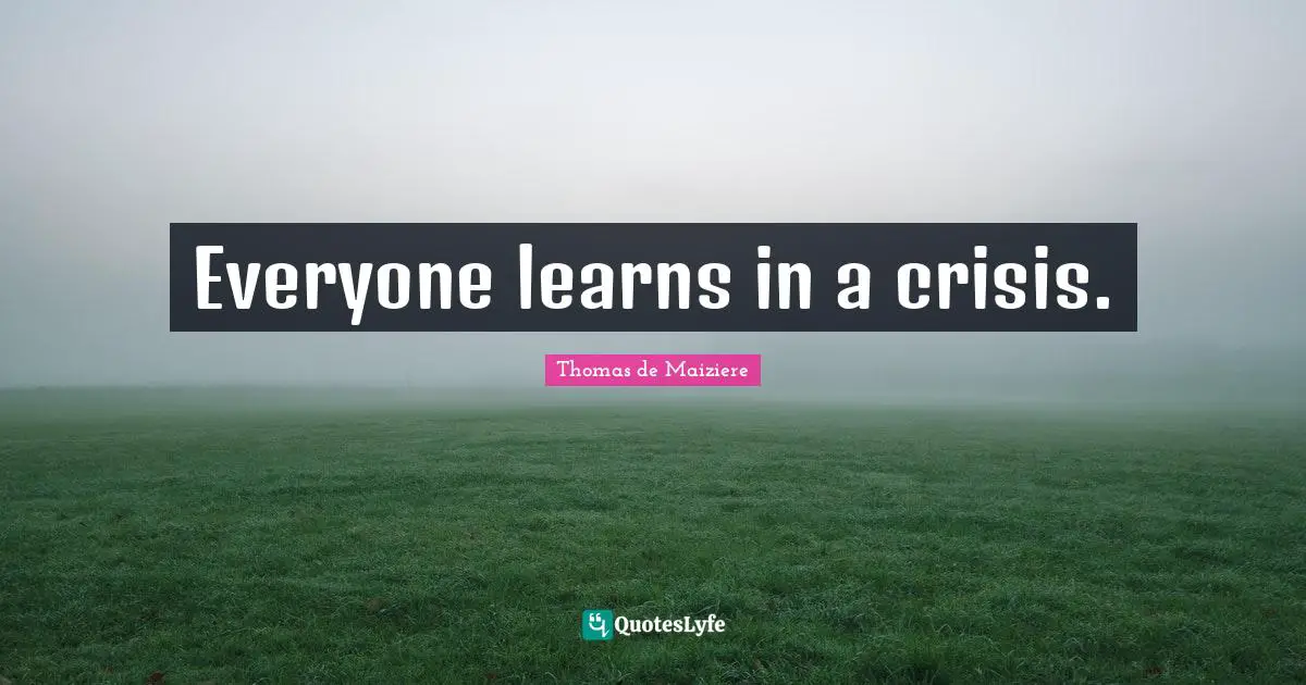 Everyone learns in a crisis.