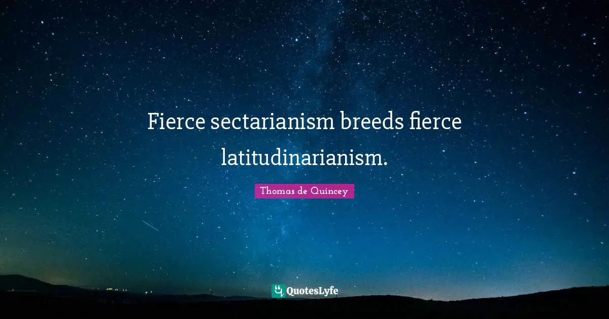 Fierce sectarianism breeds fierce latitudinarianism.