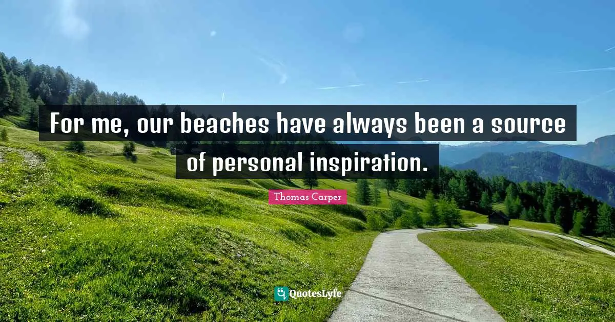 For me, our beaches have always been a source of personal inspiration.