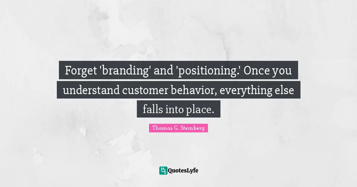Forget 'branding' and 'positioning.' Once you understand customer behavior, everything else falls into place.