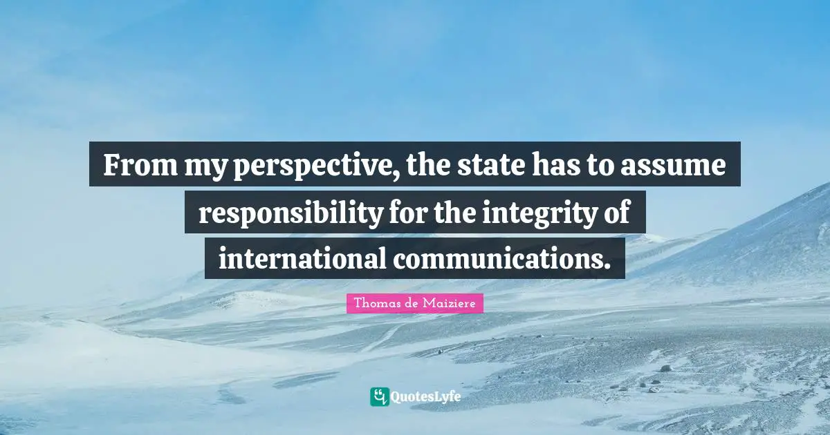From my perspective, the state has to assume responsibility for the integrity of international communications.