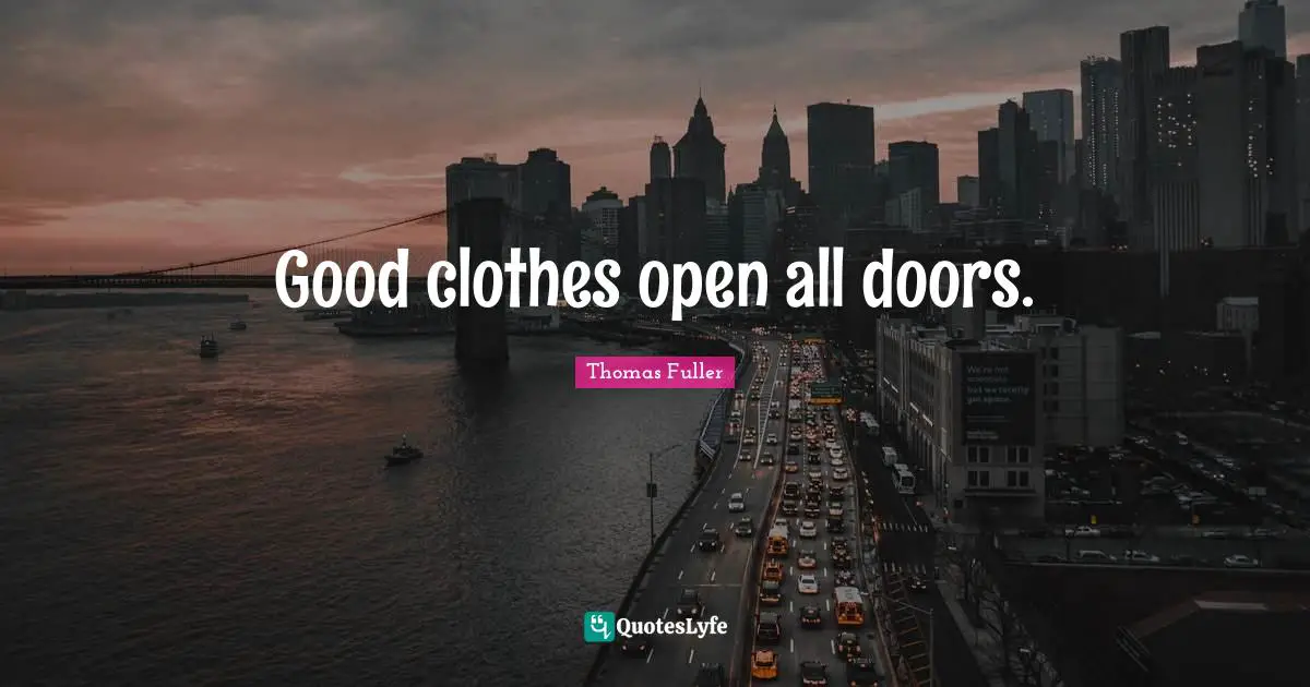 Thomas Fuller Quotes: "Good clothes open all doors."