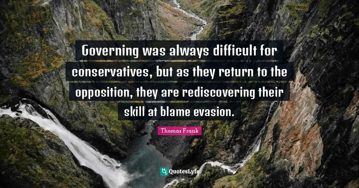 Governing was always difficult for conservatives, but as they return to the opposition, they are rediscovering their skill at blame evasion.