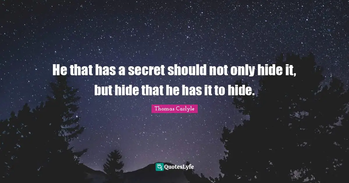 He that has a secret should not only hide it, but hide that he has it to hide.