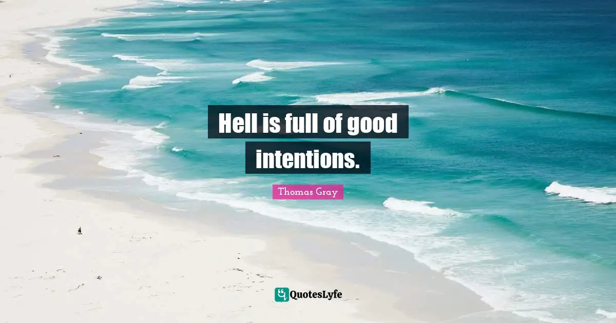 Good Intentions Quotes: "Hell is full of good intentions."