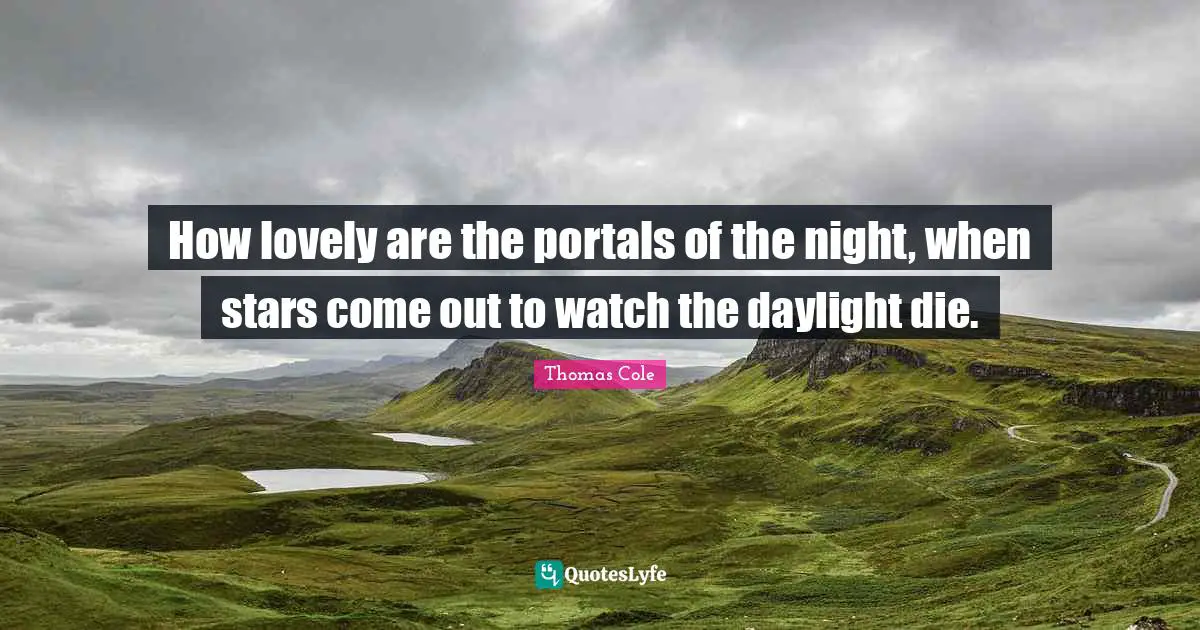 Twilight Quotes: "How lovely are the portals of the night, when stars come out to watch the daylight die."