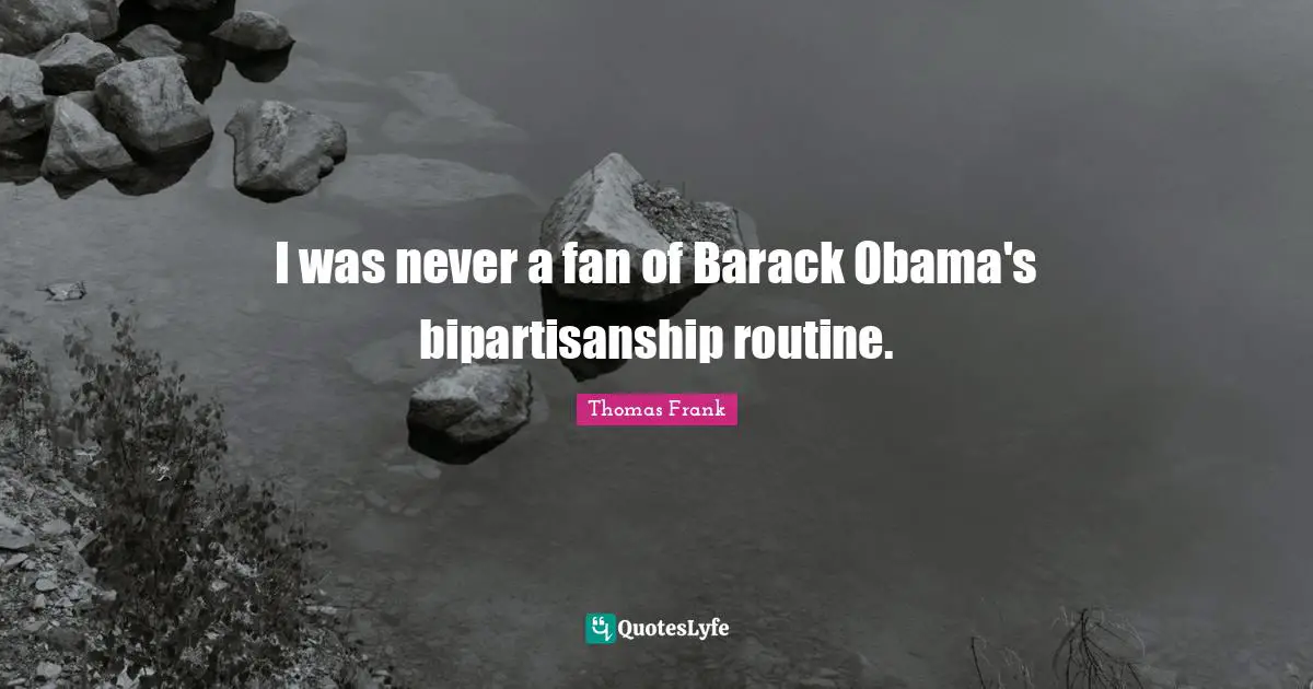 I was never a fan of Barack Obama's bipartisanship routine.