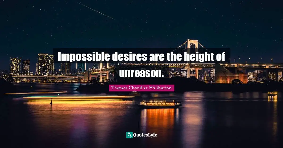 Impossible desires are the height of unreason.