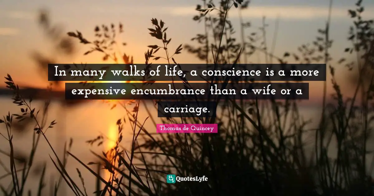 Expensive Quotes: "In many walks of life, a conscience is a more expensive encumbrance than a wife or a carriage."
