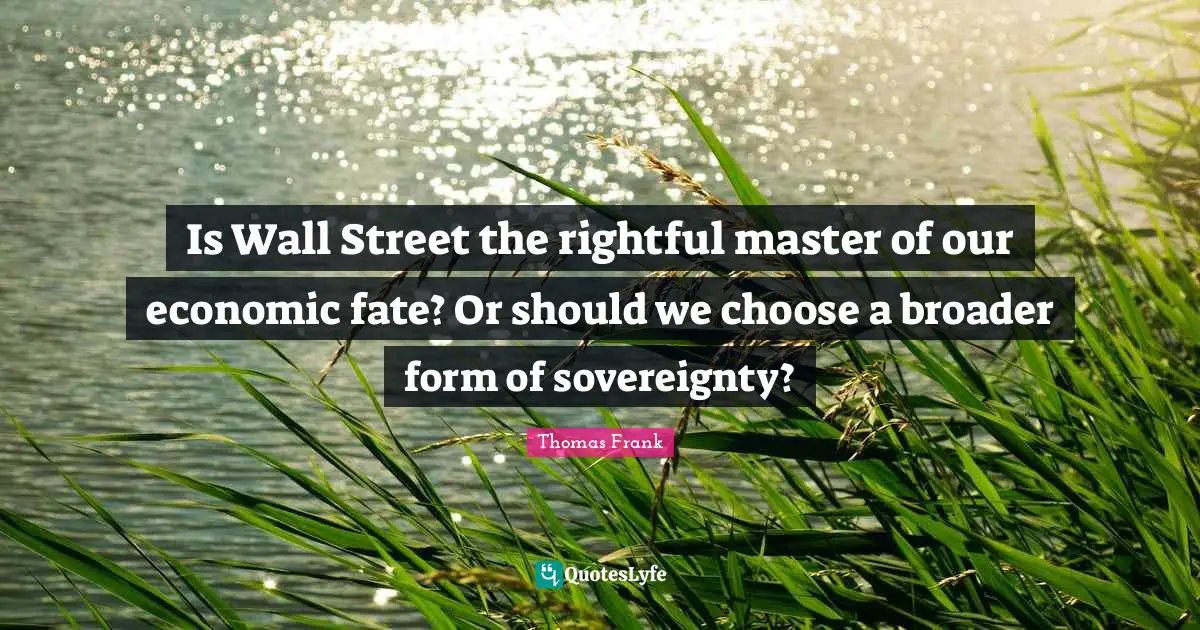 Is Wall Street the rightful master of our economic fate? Or should we choose a broader form of sovereignty?