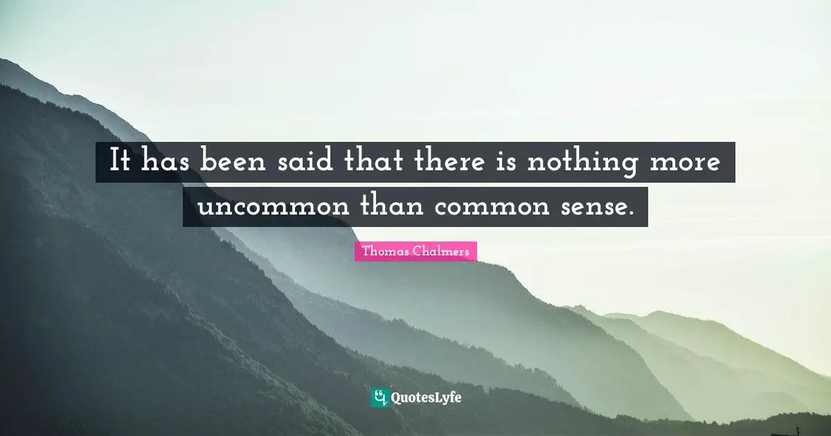 Thomas Chalmers Quotes: "It has been said that there is nothing more uncommon than common sense."