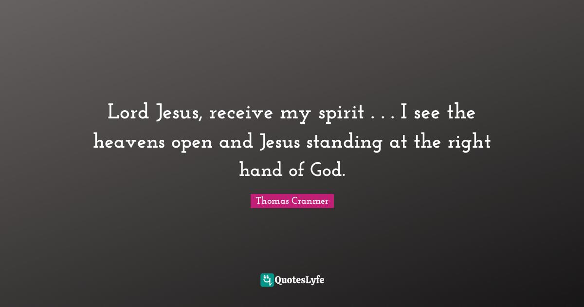 Lord Jesus, receive my spirit . . . I see the heavens open and Jesus standing at the right hand of God.