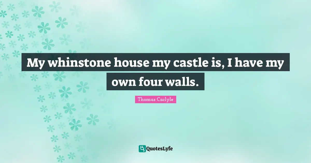 My whinstone house my castle is, I have my own four walls.