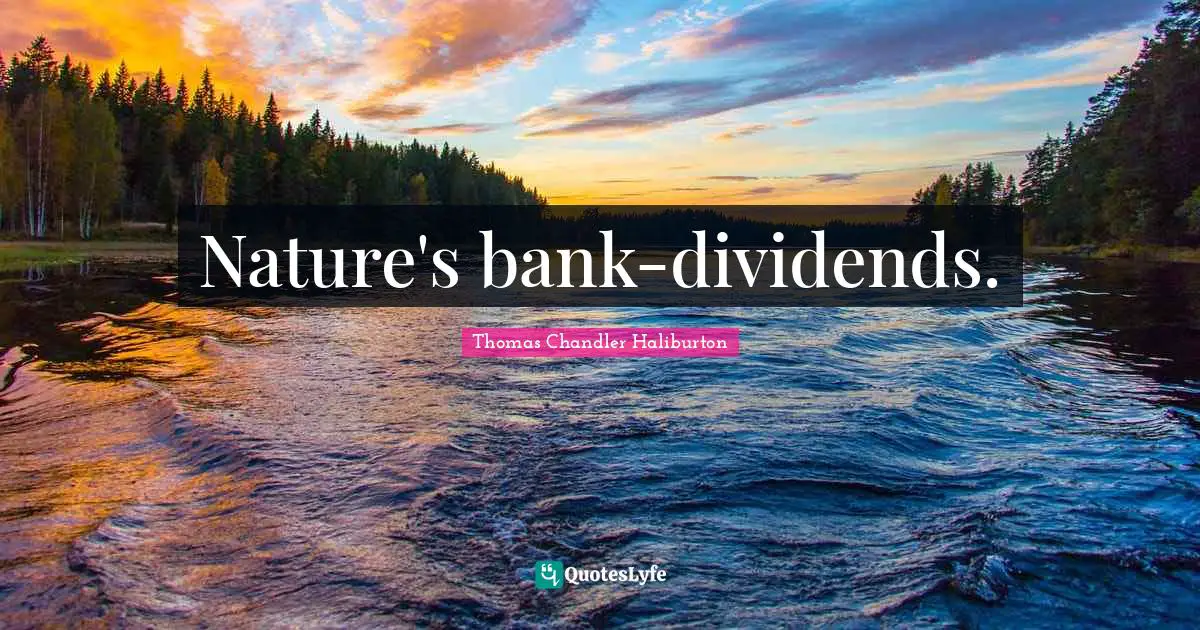 Nature's bank-dividends.