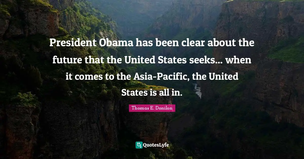 President Obama has been clear about the future that the United States seeks... when it comes to the Asia-Pacific, the United States is all in.