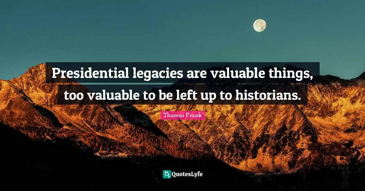 Presidential legacies are valuable things, too valuable to be left up to historians.