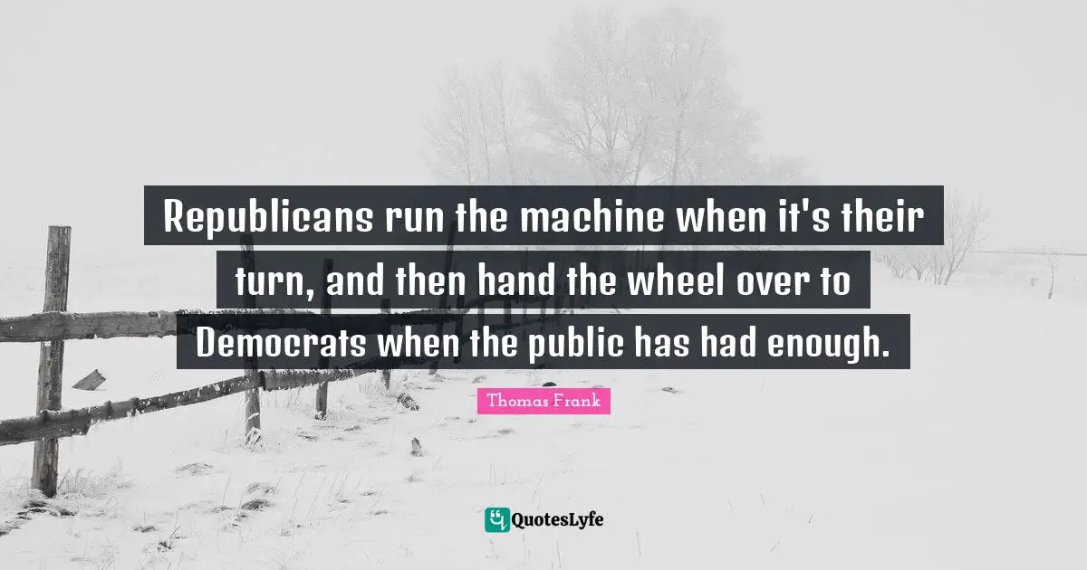Republicans run the machine when it's their turn, and then hand the wheel over to Democrats when the public has had enough.