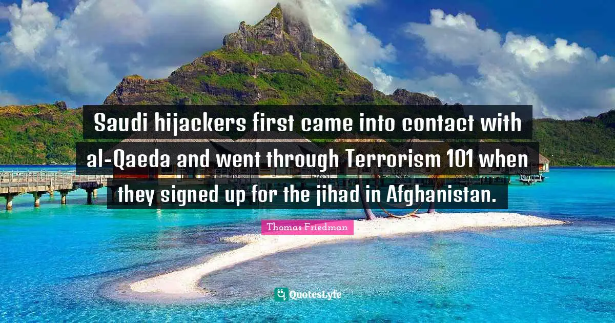 Jihad Quotes: "Saudi hijackers first came into contact with al-Qaeda and went through Terrorism 101 when they signed up for the jihad in Afghanistan."