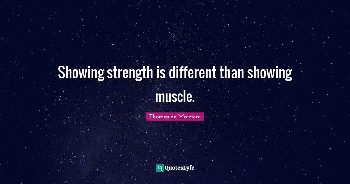 Showing strength is different than showing muscle.