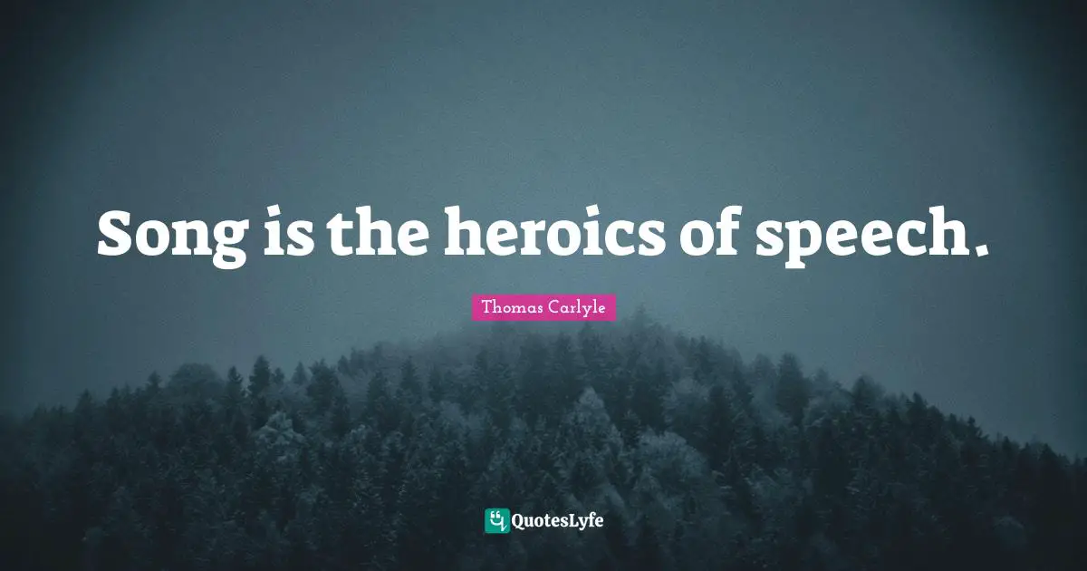 Song is the heroics of speech.