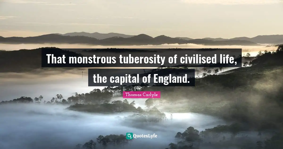 That monstrous tuberosity of civilised life, the capital of England.